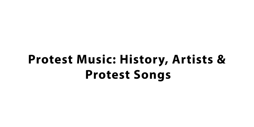 Protest Music: History, Artists & Protest Songs